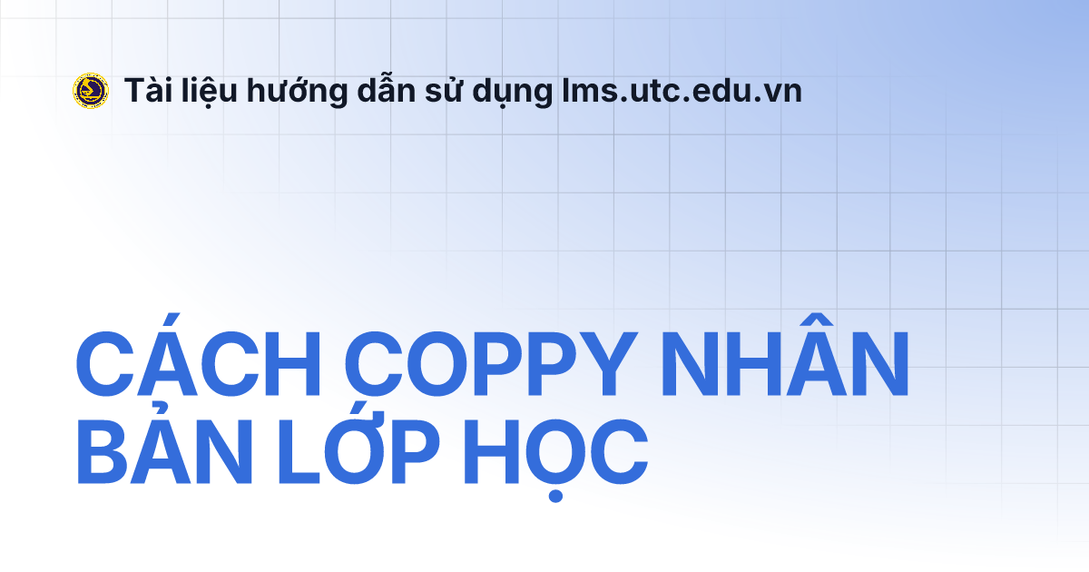 CÁCH COPPY NHÂN BẢN LỚP HỌC | Tài liệu hướng dẫn sử dụng lms.utc.edu.vn